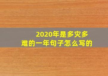 2020年是多灾多难的一年句子怎么写的