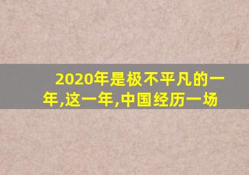 2020年是极不平凡的一年,这一年,中国经历一场