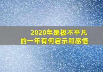 2020年是极不平凡的一年有何启示和感悟