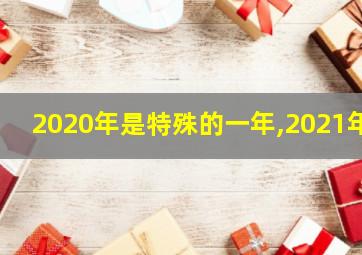 2020年是特殊的一年,2021年