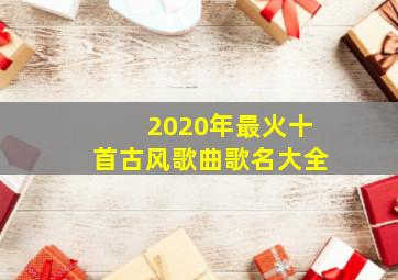 2020年最火十首古风歌曲歌名大全