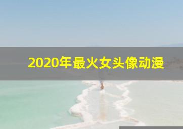 2020年最火女头像动漫