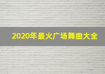 2020年最火广场舞曲大全