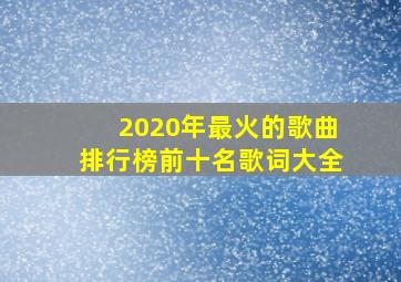 2020年最火的歌曲排行榜前十名歌词大全