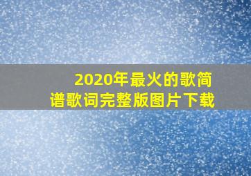 2020年最火的歌简谱歌词完整版图片下载