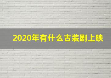 2020年有什么古装剧上映