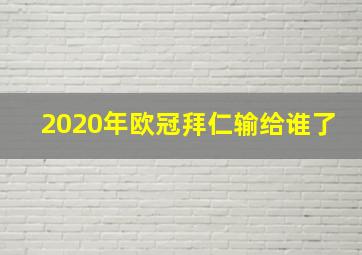 2020年欧冠拜仁输给谁了