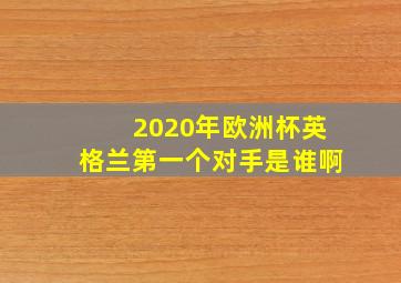 2020年欧洲杯英格兰第一个对手是谁啊