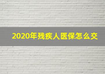 2020年残疾人医保怎么交