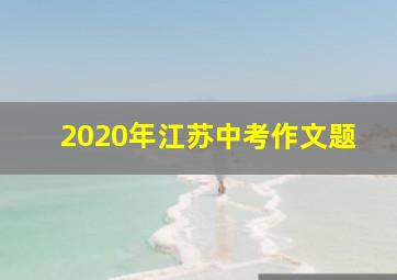 2020年江苏中考作文题