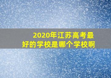 2020年江苏高考最好的学校是哪个学校啊