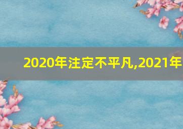 2020年注定不平凡,2021年