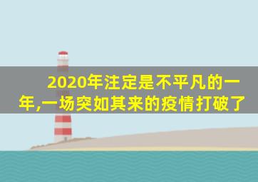 2020年注定是不平凡的一年,一场突如其来的疫情打破了