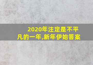 2020年注定是不平凡的一年,新年伊始答案