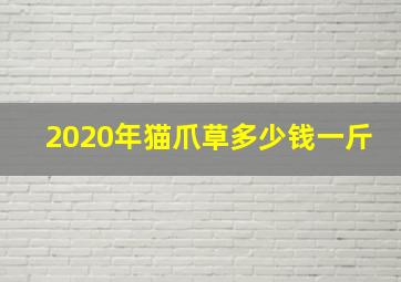 2020年猫爪草多少钱一斤