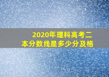 2020年理科高考二本分数线是多少分及格