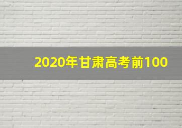 2020年甘肃高考前100