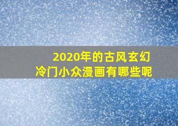 2020年的古风玄幻冷门小众漫画有哪些呢