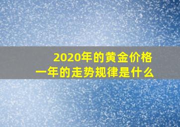 2020年的黄金价格一年的走势规律是什么