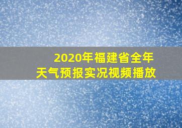 2020年福建省全年天气预报实况视频播放