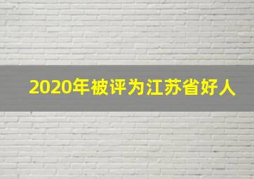 2020年被评为江苏省好人