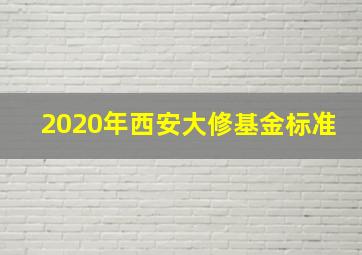 2020年西安大修基金标准