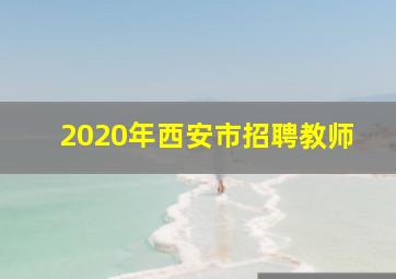 2020年西安市招聘教师