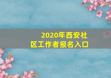 2020年西安社区工作者报名入口