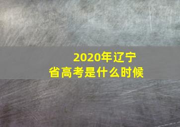 2020年辽宁省高考是什么时候