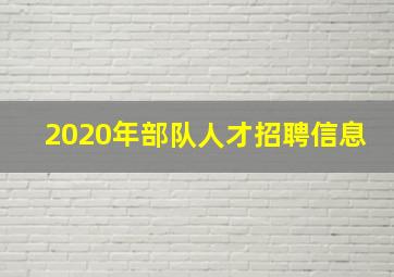 2020年部队人才招聘信息