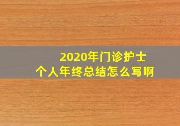 2020年门诊护士个人年终总结怎么写啊