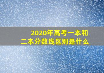 2020年高考一本和二本分数线区别是什么