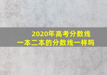 2020年高考分数线一本二本的分数线一样吗