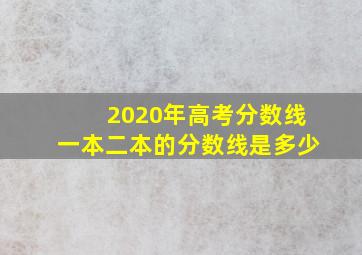 2020年高考分数线一本二本的分数线是多少