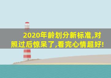 2020年龄划分新标准,对照过后惊呆了,看完心情超好!