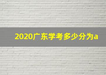 2020广东学考多少分为a