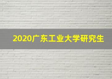 2020广东工业大学研究生