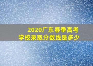 2020广东春季高考学校录取分数线是多少