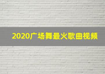 2020广场舞最火歌曲视频