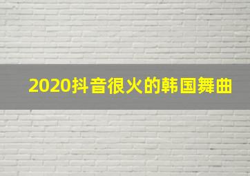 2020抖音很火的韩国舞曲