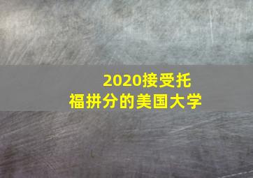 2020接受托福拼分的美国大学