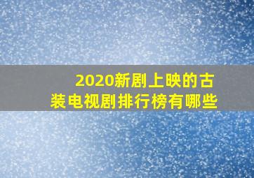 2020新剧上映的古装电视剧排行榜有哪些