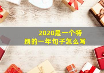 2020是一个特别的一年句子怎么写