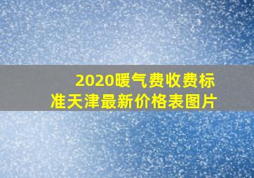 2020暖气费收费标准天津最新价格表图片