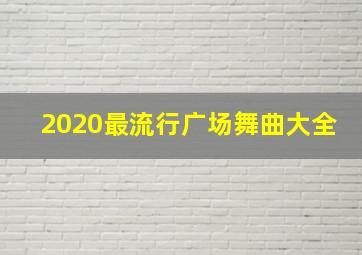 2020最流行广场舞曲大全