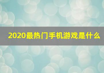 2020最热门手机游戏是什么