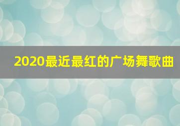 2020最近最红的广场舞歌曲