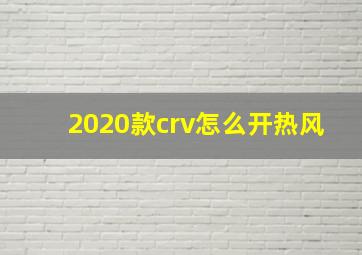 2020款crv怎么开热风