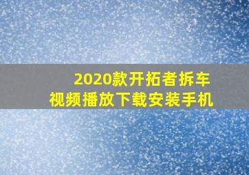 2020款开拓者拆车视频播放下载安装手机