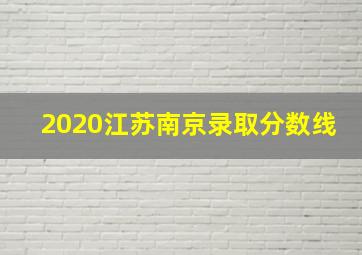 2020江苏南京录取分数线